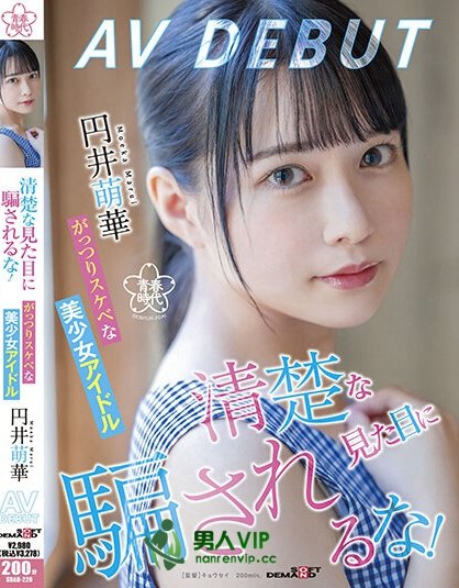 清楚な見た目に騙されるな！がっつりスケベな美少女アイドル 円井萌華 AV DEBUT